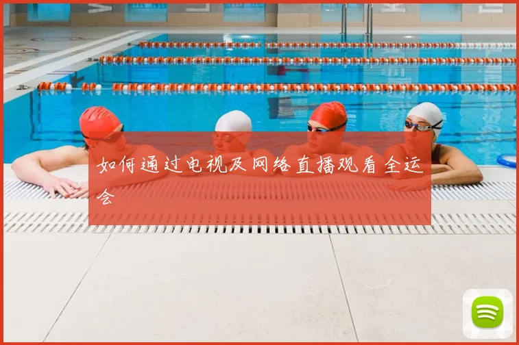 如何通过电视及网络直播观看全运会