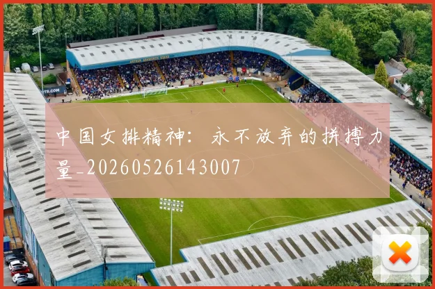 中国女排精神:永不放弃的拼搏力量_20260526143007