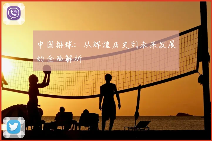 中国排球:从辉煌历史到未来发展的全面解析