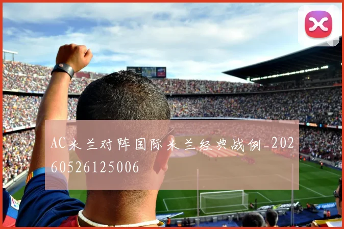 AC米兰对阵国际米兰经典战例_20260526125006