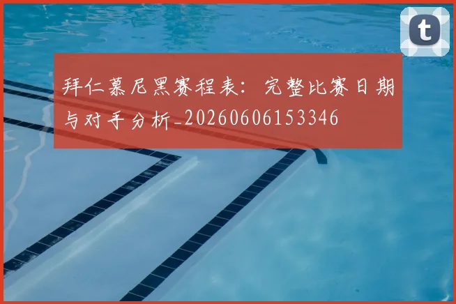 拜仁慕尼黑赛程表:完整比赛日期与对手分析_20260606153346