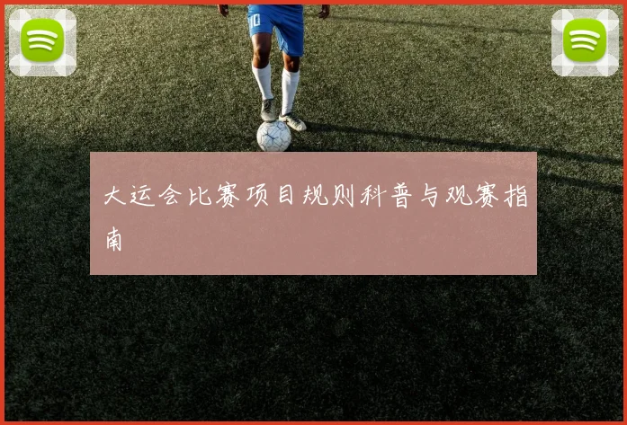 大运会比赛项目规则科普与观赛指南