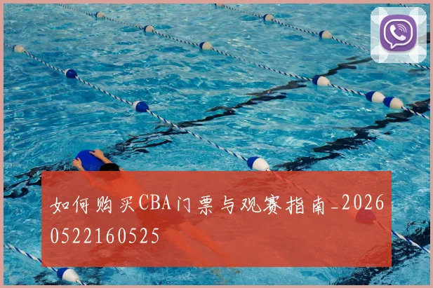 如何购买CBA门票与观赛指南_20260522160525