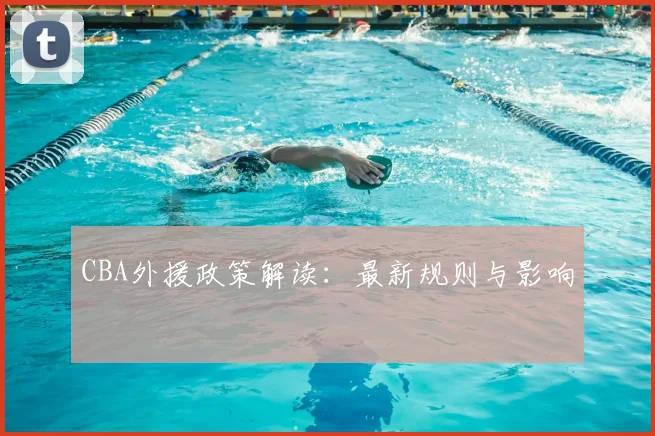 CBA外援政策解读:最新规则与影响